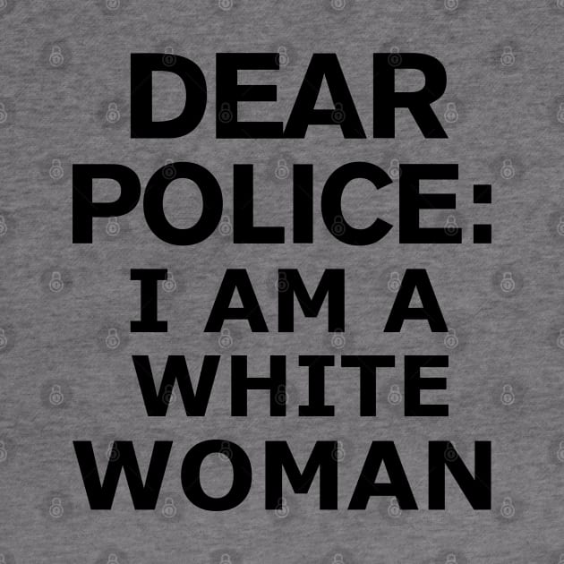 dear police i am a white woman by MultiiDesign